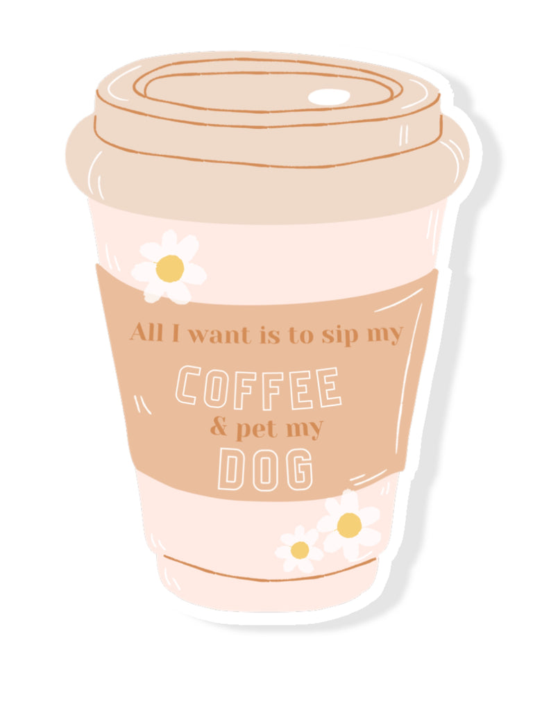 All I want is to sip my coffee & pet my dog 3” Sticker